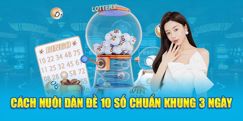 Cách nuôi dàn đề 10 số chuẩn khung 3 ngày