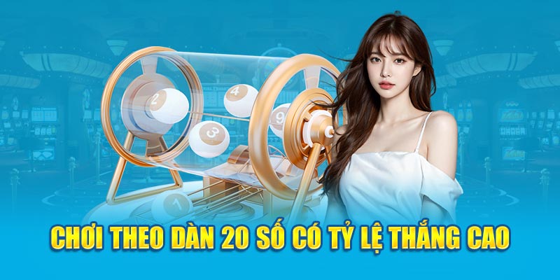 Chơi theo dàn 20 số nâng cao được tỷ lệ trúng thưởng