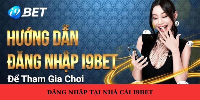 Đăng nhập I9BET nhanh chóng với 4 bước