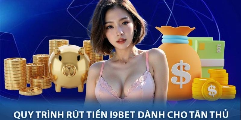 Quy trình 4 bước rút tiền I9BET đơn giản nhất 