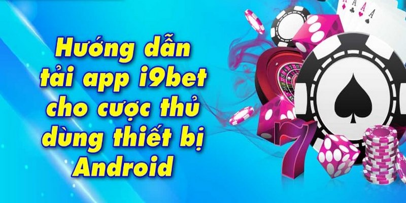 Cách cài đặt app I9BET cho Android siêu dễ dàng